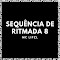 SEQUÊNCIA DE RITMADA 8